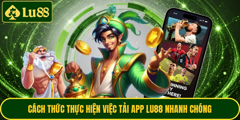 Cách thức thực hiện việc tải app LU88 nhanh chóng