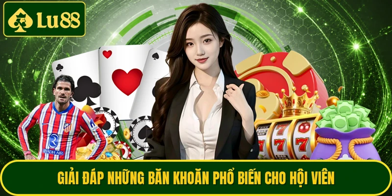 Giải đáp những băn khoăn phổ biến cho hội viên