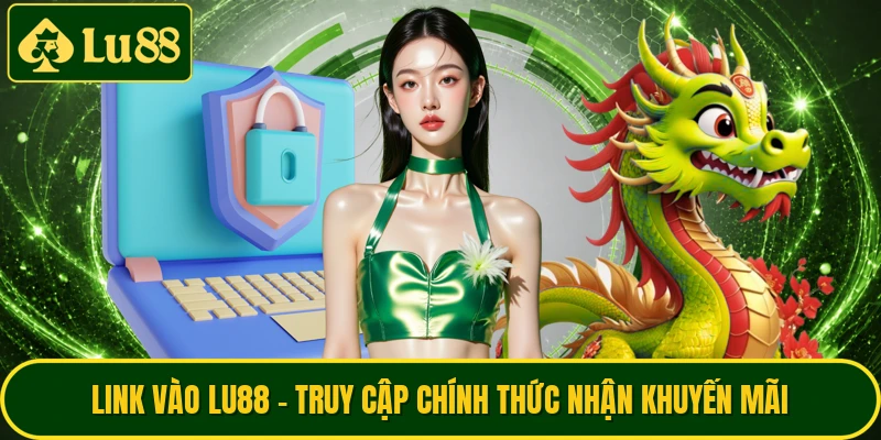 Link Vào LU88 - Truy Cập Chính Thức Nhận Khuyến Mãi
