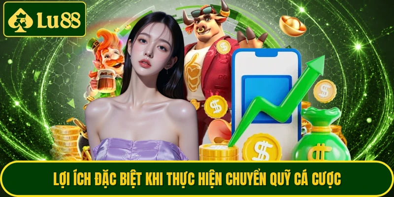 Lợi ích đặc biệt khi thực hiện chuyển quỹ cá cược