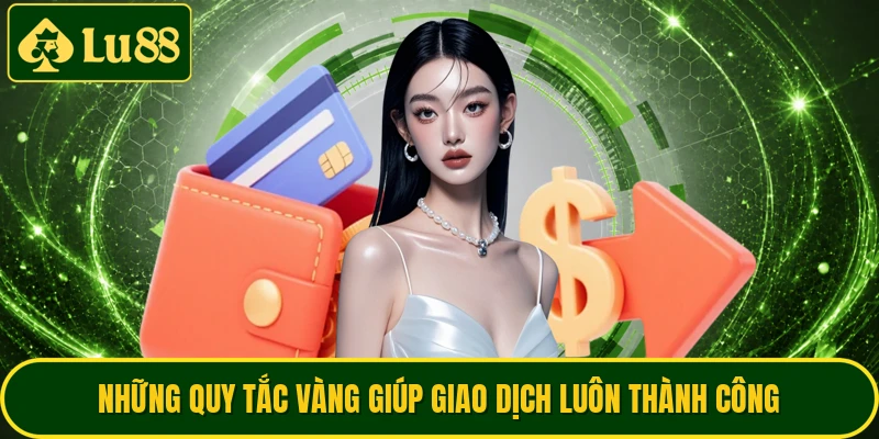 Những quy tắc vàng giúp giao dịch luôn thành công