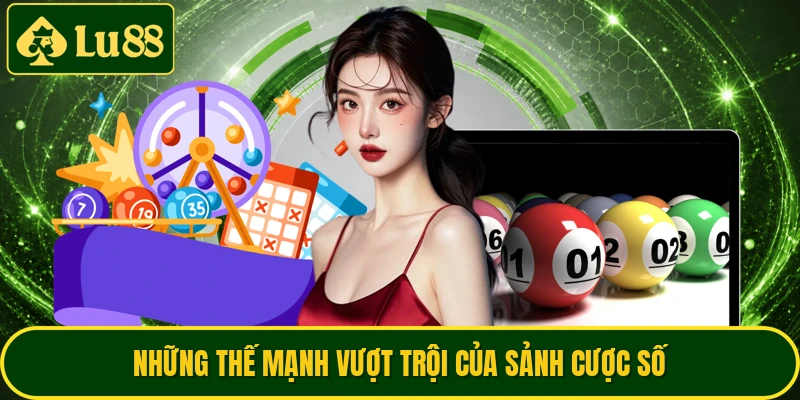 Những thế mạnh vượt trội của sảnh cược số