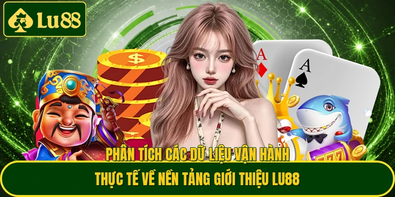 Phân tích các dữ liệu vận hành thực tế về nền tảng giới thiệu LU88