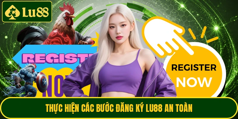 Thực hiện các bước đăng ký LU88 an toàn