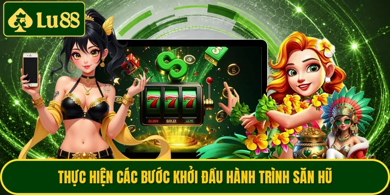 Thực hiện các bước khởi đầu hành trình săn hũ
