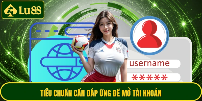 Tiêu chuẩn cần đáp ứng để mở tài khoản