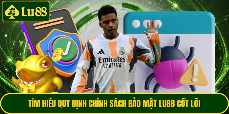 Tìm hiểu quy định chính sách bảo mật LU88 cốt lõi