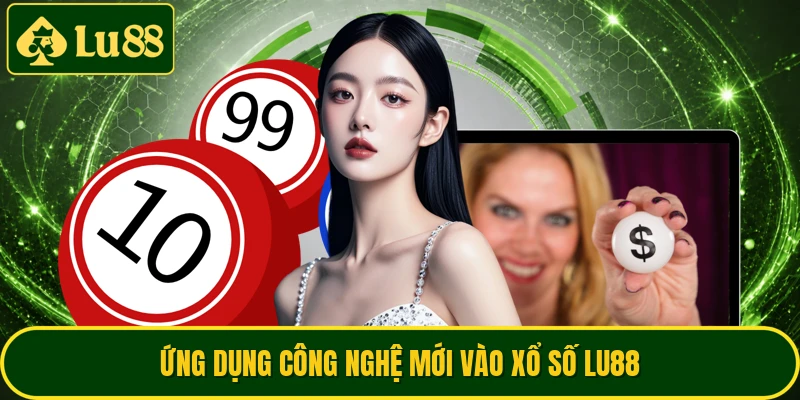 Ứng dụng công nghệ mới vào xổ số LU88