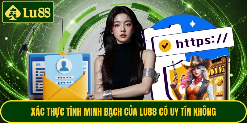 Xác thực tính minh bạch của LU88 có uy tín không